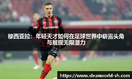 穆西亚拉：年轻天才如何在足球世界中崭露头角与展现无限潜力