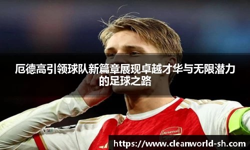 厄德高引领球队新篇章展现卓越才华与无限潜力的足球之路