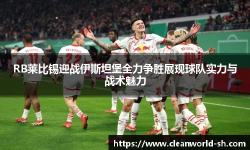 RB莱比锡迎战伊斯坦堡全力争胜展现球队实力与战术魅力