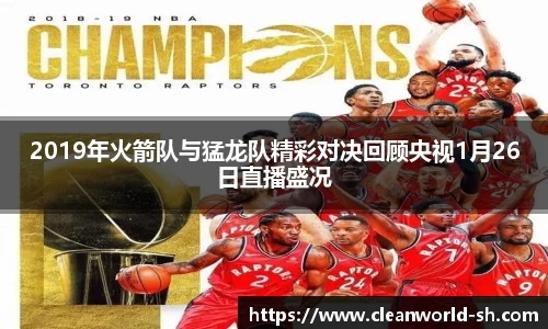 2019年火箭队与猛龙队精彩对决回顾央视1月26日直播盛况