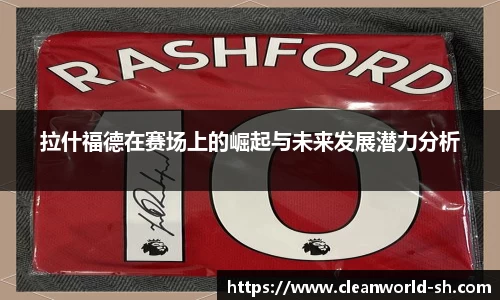 拉什福德在赛场上的崛起与未来发展潜力分析